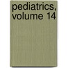 Pediatrics, Volume 14 by Unknown