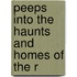 Peeps Into The Haunts And Homes Of The R
