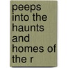 Peeps Into The Haunts And Homes Of The R by John Tabois Tregellas