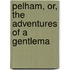 Pelham, Or, The Adventures Of A Gentlema