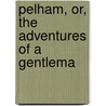 Pelham, Or, The Adventures Of A Gentlema door Sir Edward Bulwar Lytton