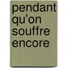Pendant Qu'On Souffre Encore door Jean Rostand