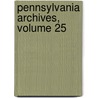 Pennsylvania Archives, Volume 25 by Unknown