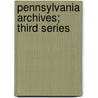 Pennsylvania Archives; Third Series by Unknown