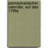 Pennsylvanischer Calender, Auf Das 1799s