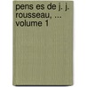 Pens Es De J. J. Rousseau, ...  Volume 1 door Onbekend