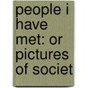 People I Have Met: Or Pictures Of Societ by Unknown