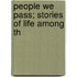 People We Pass; Stories Of Life Among Th