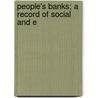 People's Banks; A Record Of Social And E door Henry W. 1840-1931 Wolff