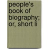 People's Book Of Biography; Or, Short Li door James Parton