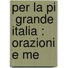 Per La Pi  Grande Italia : Orazioni E Me door Gabrielle D'Annunzio