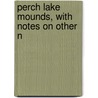 Perch Lake Mounds, With Notes On Other N by Elizabeth Jane Letson