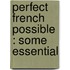 Perfect French Possible : Some Essential
