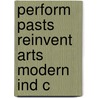 Perform Pasts Reinvent Arts Modern Ind C by Peterson