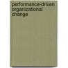 Performance-Driven Organizational Change door Lex Donaldson