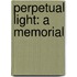 Perpetual Light: A Memorial