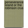 Perseverance Island Or The Robinson Crus by Unknown
