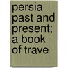 Persia Past And Present; A Book Of Trave door A. Williams Jackson