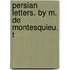 Persian Letters. By M. De Montesquieu. T