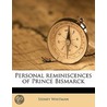 Personal Reminiscences Of Prince Bismarc door Sidney Whitman