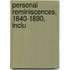 Personal Reminiscences, 1840-1890, Inclu