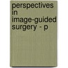 Perspectives in Image-Guided Surgery - P by Unknown