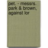 Pet. - Messrs. Park & Brown, Against Lor door See Notes Multiple Contributors