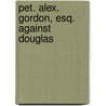 Pet. Alex. Gordon, Esq. Against Douglas by Unknown