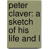 Peter Claver: A Sketch Of His Life And L door Onbekend