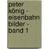 Peter König - Eisenbahn Bilder - Band 1