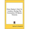 Peter Parley's Visit To London, During T by Unknown