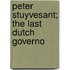 Peter Stuyvesant; The Last Dutch Governo