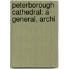 Peterborough Cathedral: A General, Archi door Thomas Craddock