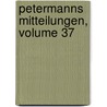 Petermanns Mitteilungen, Volume 37 door Onbekend