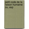 Petit Code De La Raison Humaine: Ou, Exp door Onbekend