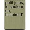 Petit-Jules, Le Sauteur; Ou, Histoire D' door Julie Delafaye-Brhier