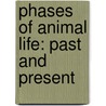 Phases Of Animal Life: Past And Present by Unknown