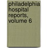 Philadelphia Hospital Reports, Volume 6 by Unknown