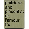 Philidore And Placentia: Or, L'Amour Tro door Onbekend
