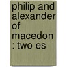 Philip And Alexander Of Macedon : Two Es door D.G. 1862-1927 Hogarth