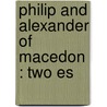 Philip And Alexander Of Macedon : Two Es door D.G. 1862-1927 Hogarth