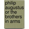 Philip Augustus Or The Brothers In Arms door Onbekend