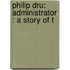 Philip Dru: Administrator : A Story Of T