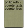 Philip Roth - Countertexts, Counterlives by Debra Shostak