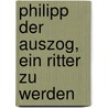 Philipp der auszog, ein Ritter zu werden door Dirk Walbrecker