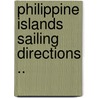 Philippine Islands Sailing Directions .. by Unknown