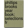 Phillips Brooks Year Book; Selections Fr door L.H. S.