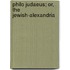 Philo Judaeus; Or, The Jewish-Alexandria