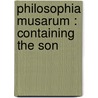 Philosophia Musarum : Containing The Son by T 1789-1860 Forster