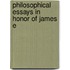 Philosophical Essays In Honor Of James E